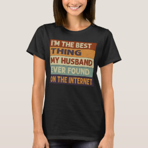 I'm The Best Thing My Husband Ever Found On The In T-Shirt