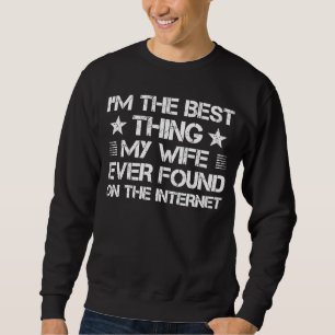 I'm The Best Thing My Wife Ever Found On The Inter Sweatshirt