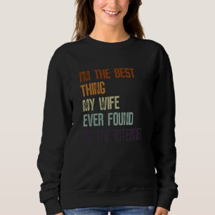 I'm The Best Thing My Wife Ever Found On The Inter Sweatshirt