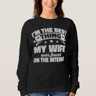 I'm The Best Thing My Wife Ever Found On The Inter Sweatshirt
