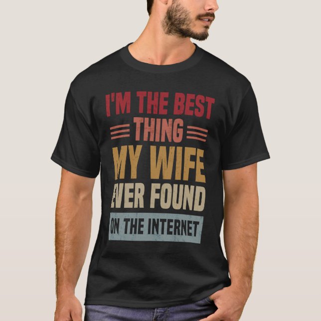 I'm The Best Thing My Wife Ever Found On The Inter T-Shirt (Front)