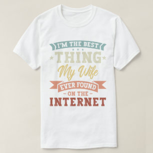 I'm The Best Thing My Wife Ever Found On The Inter T-Shirt