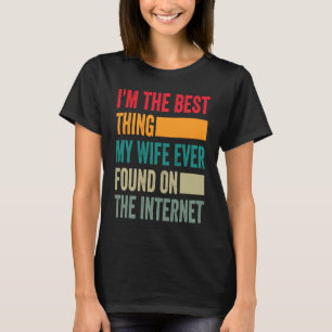 I'm The Best Thing My Wife Ever Found On The Inter T-Shirt