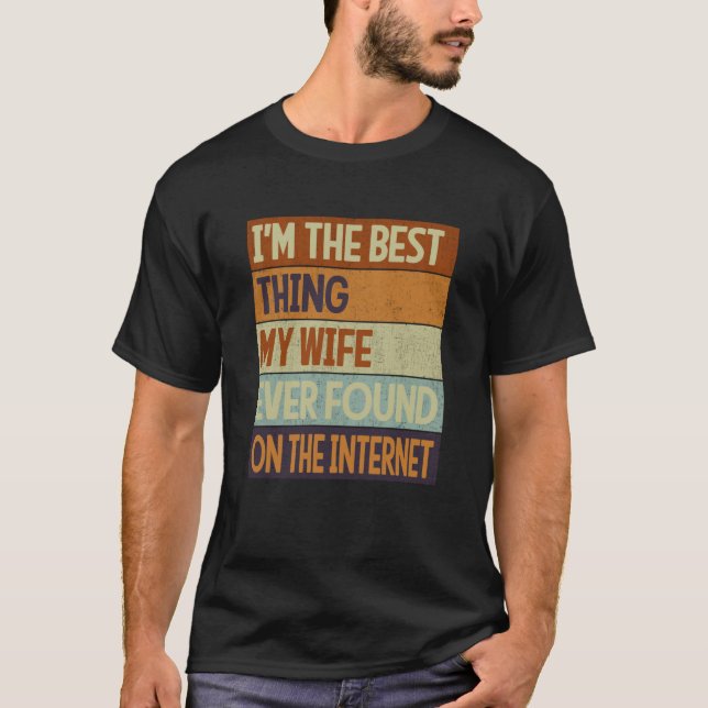 I'm The Best Thing My Wife Ever Found On The Inter T-Shirt (Front)