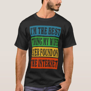 I'm The Best Thing My Wife Ever Found On The Inter T-Shirt