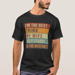I'm The Best Thing My Wife Ever Found On The Inter T-Shirt