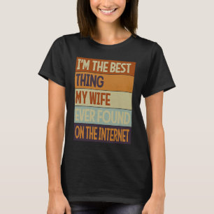 I'm The Best Thing My Wife Ever Found On The Inter T-Shirt