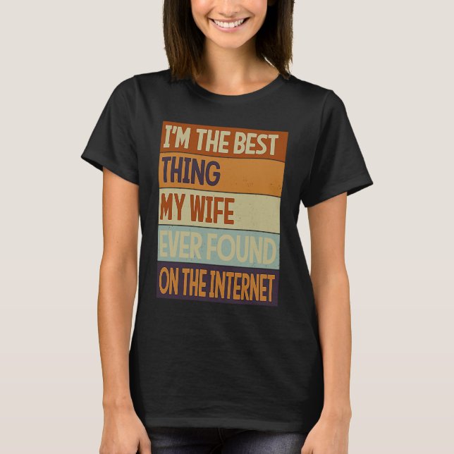 I'm The Best Thing My Wife Ever Found On The Inter T-Shirt (Front)