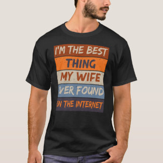 I'm The Best Thing My Wife Ever Found On The Inter T-Shirt