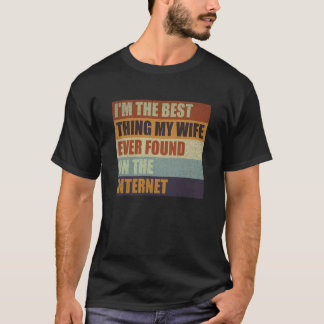 I'm The Best Thing My Wife Ever Found On The Inter T-Shirt