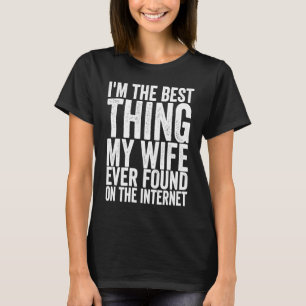 I'm The Best Thing My Wife Ever Found On The Inter T-Shirt