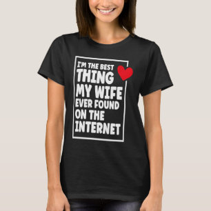 I'm The Best Thing My Wife Ever Found On The Inter T-Shirt
