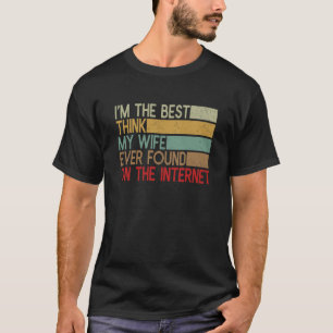 I'm The Best Thing My Wife Ever Found On The Inter T-Shirt