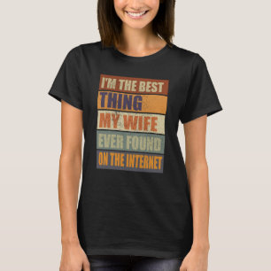 I'm The Best Thing My Wife Ever Found On The Inter T-Shirt