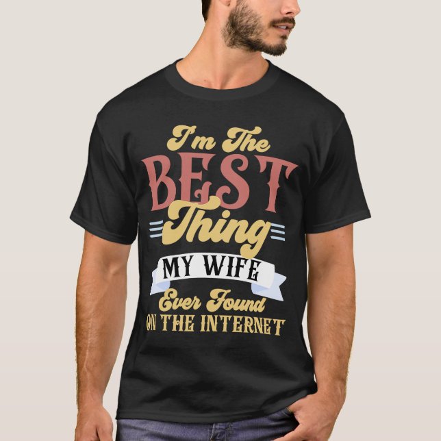 I'm The Best Thing My Wife Ever Found On The Inter T-Shirt (Front)