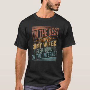 I'm The Best Thing My Wife Ever Found On The Inter T-Shirt