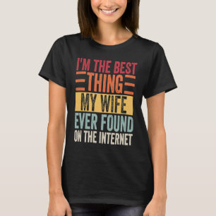 I'm The Best Thing My Wife Ever Found On The Inter T-Shirt