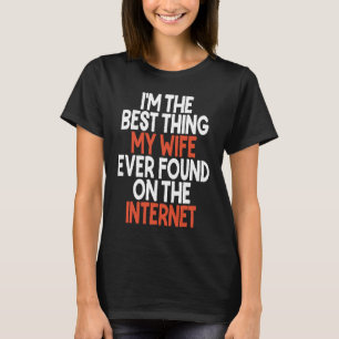 I'm the Best Thing my Wife Ever Found on the Inter T-Shirt