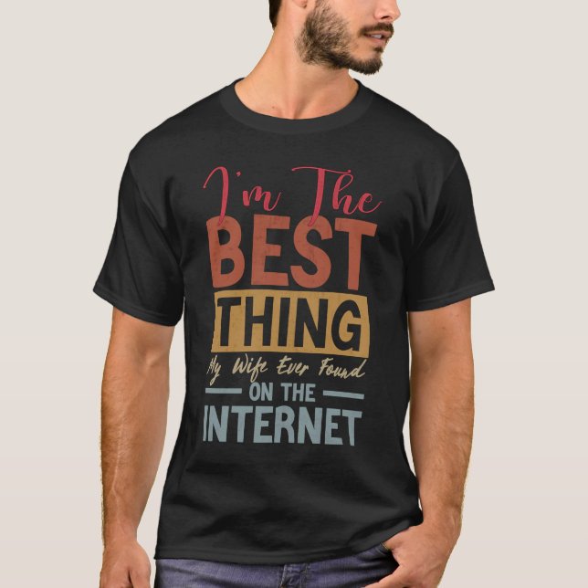 I'm The Best Thing My Wife Ever Found On The Inter T-Shirt (Front)