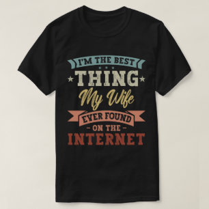 I'm The Best Thing My Wife Ever Found On The Inter T-Shirt