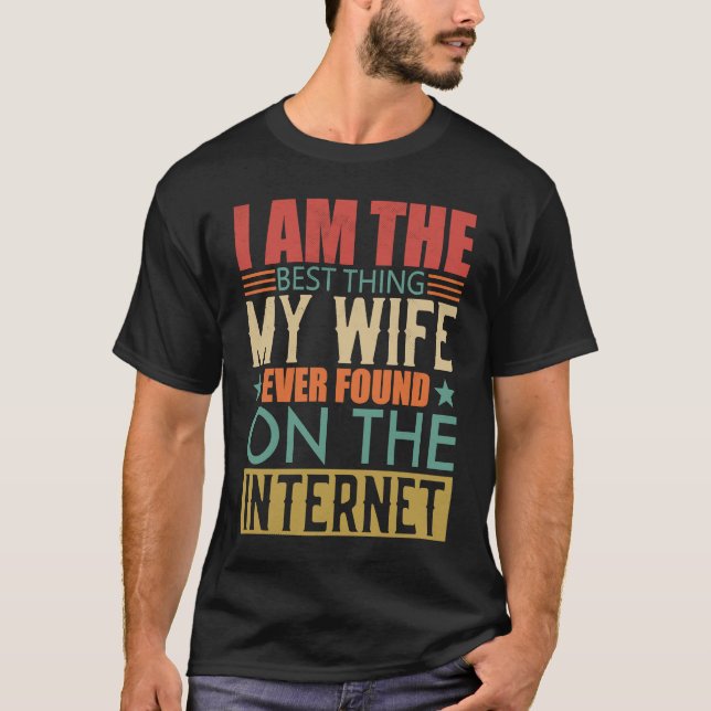 I'm The Best Thing My Wife Ever Found On The Inter T-Shirt (Front)