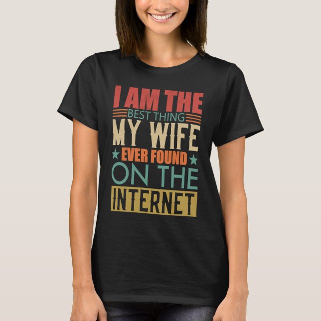 I'm The Best Thing My Wife Ever Found On The Inter T-Shirt (Front)