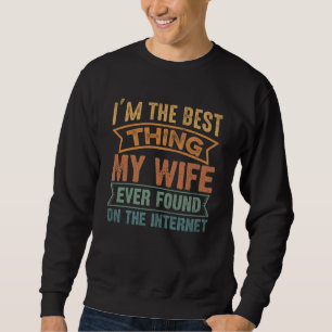 Im The Best Thing My Wife Ever Found On The Intern Sweatshirt