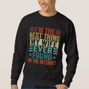 Im The Best Thing My Wife Ever Found On The Intern Sweatshirt