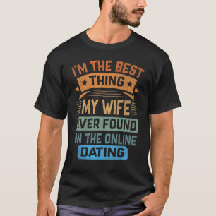 I'm The Best Thing My Wife Ever Found On The Onlin T-Shirt