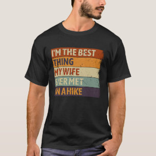 I'm The Best Thing My wife Ever Met On A Hike Walk T-Shirt