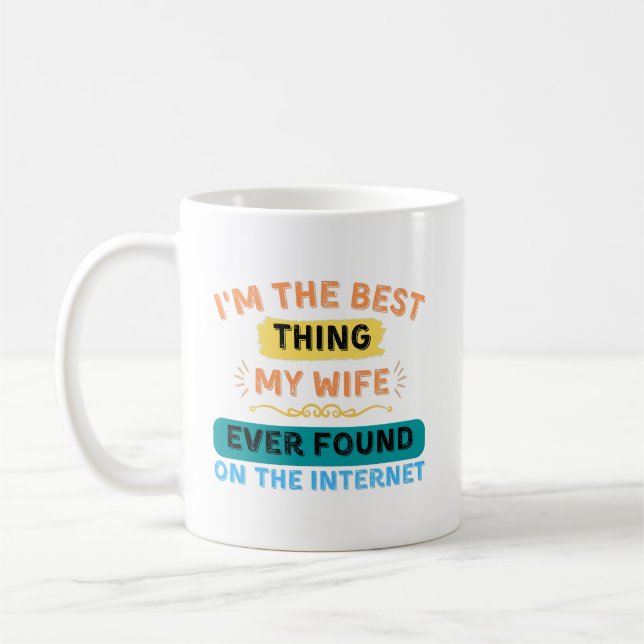 I'm The Best Thing My Wife Found, Funny Husband Coffee Mug (Left)