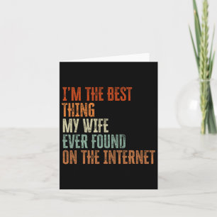 Im The Best Thing My Wife Found On The Internet Fa Card