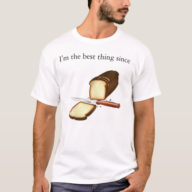 I'm the best thing since Sliced Bread T-Shirt (Front)