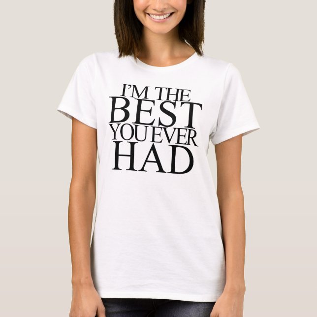 I'M THE BEST YOU EVER HAD T-Shirt (Front)