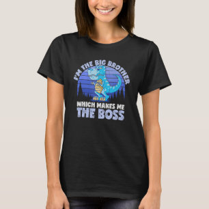 I'm The Big Brother Which Makes Me The Boss Dinos T-Shirt