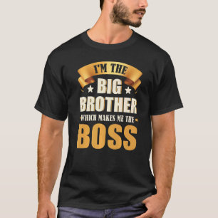 I'm The Big Brother Which Makes Me The Boss T-Shirt