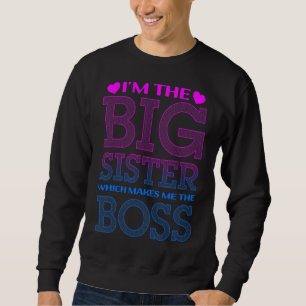 I'm The Big Sister Which Makes Me The Boss Sweatshirt