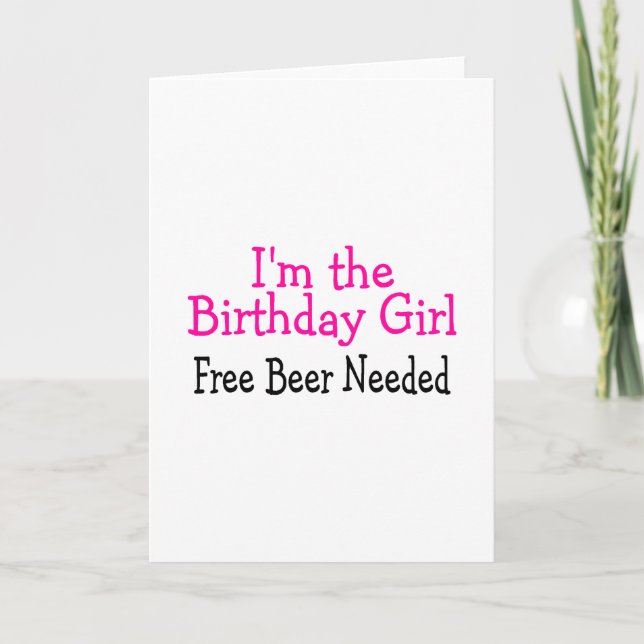 Im The Birthday Girl Free Beer Needed Card (Front)