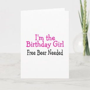 Im The Birthday Girl Free Beer Needed Card