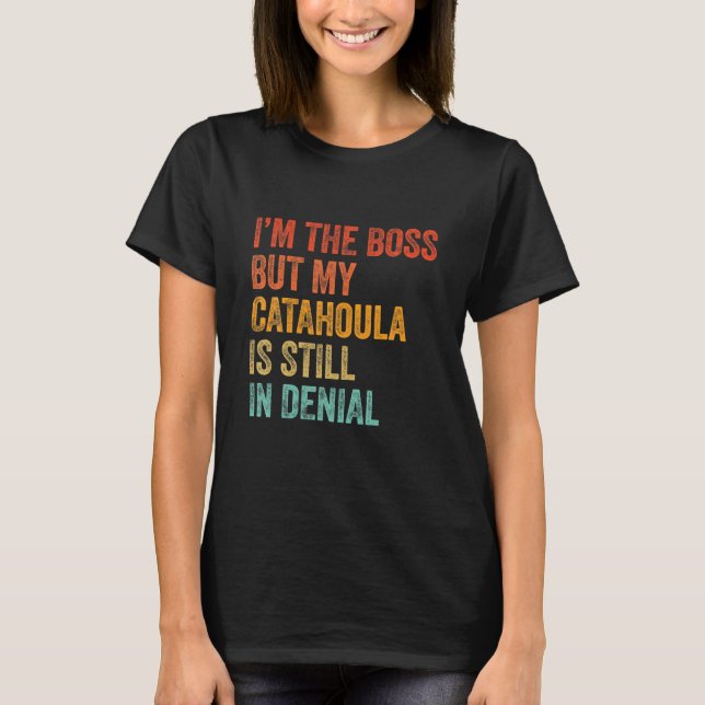 I'm The Boss But My Catahoula Is Still In Denial F T-Shirt (Front)