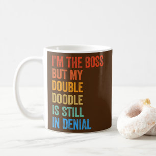 I'm The Boss But My Double Doodle Is Still In Coffee Mug