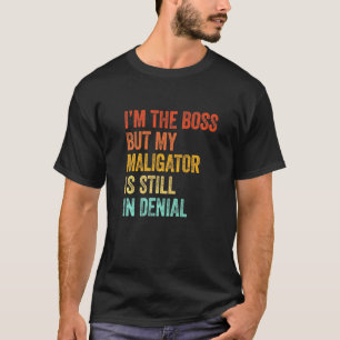 Im The Boss But My Maligator Is Still In Denial Do T-Shirt