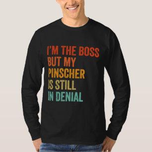 Im The Boss But My Pinscher Is Still In Denial Fun T-Shirt