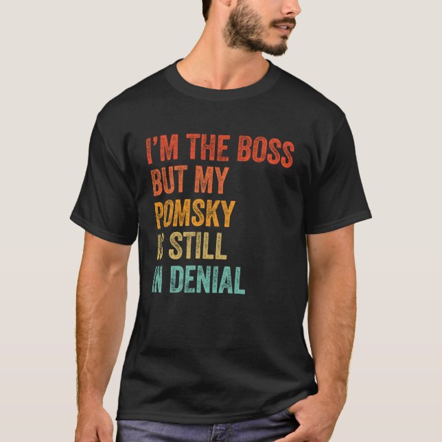 I'm The Boss But My Pomsky Is Still In Denial T-Shirt (Front)
