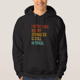 Im The Boss But My Schnauzer Is Still In Denial Do Hoodie