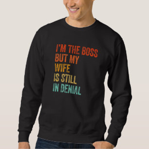 I'm The Boss But My Wife Is Still In Denial Dad Sweatshirt