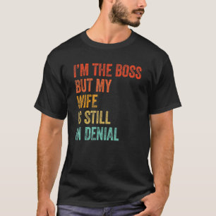 I'm The Boss But My Wife Is Still In Denial   Dad T-Shirt