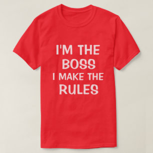 I'm the boss I make the rules T-Shirt