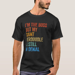 I'm The Boss Saint Berdoodle Still In Denial  T-Shirt
