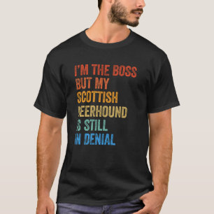 I'm The Boss Scottish Deerhound Still In Denial  T-Shirt